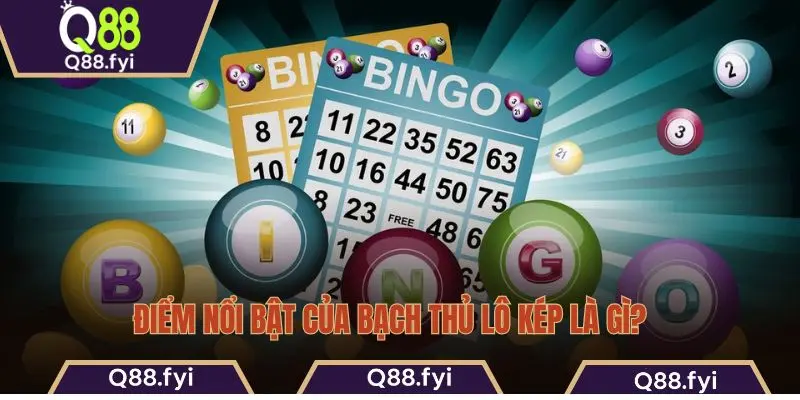 Điểm nổi bật của bạch thủ lô kép là gì?  