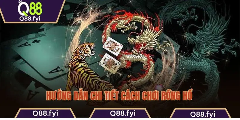 Hướng dẫn chi tiết cách chơi Rồng Hổ