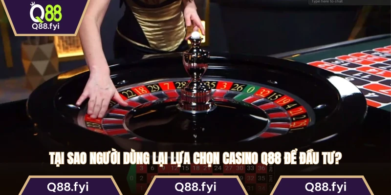 Tại sao người dùng lại lựa chọn casino Q88 để đầu tư?
