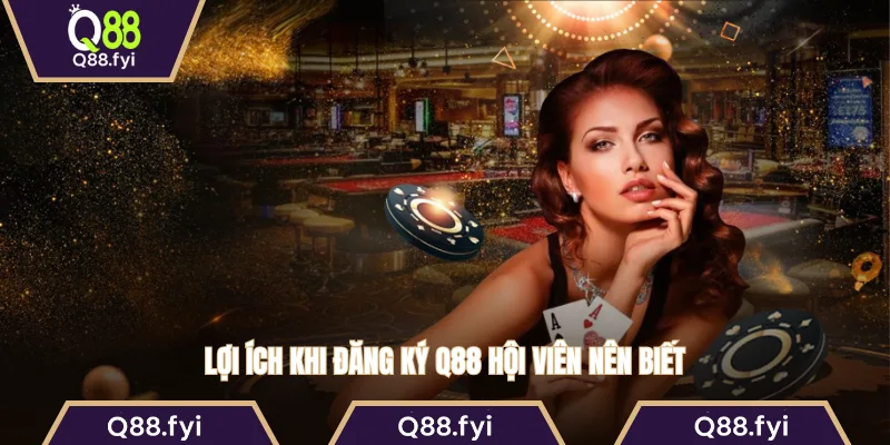 Lợi ích khi đăng ký Q88 hội viên nên biết