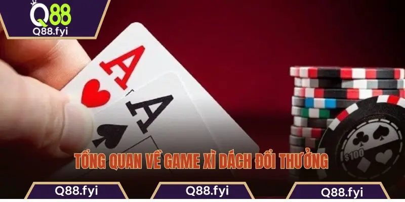 Tổng quan về game xì dách đổi thưởng