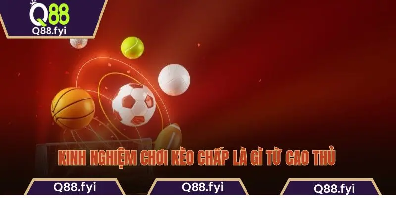 Kinh nghiệm chơi kèo chấp là gì từ cao thủ