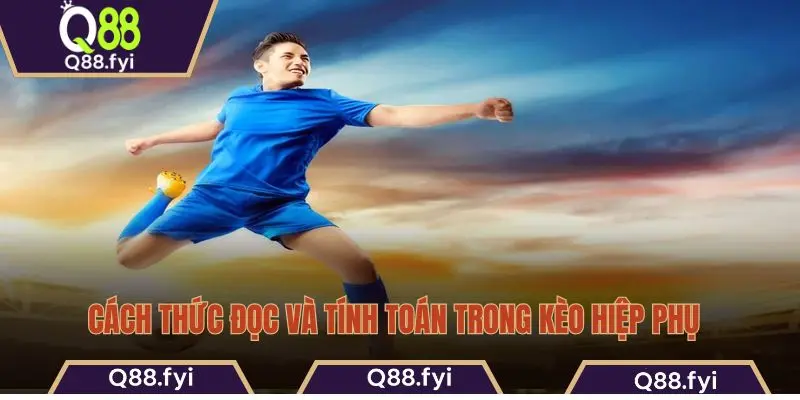 Cách thức đọc và tính toán trong kèo hiệp phụ