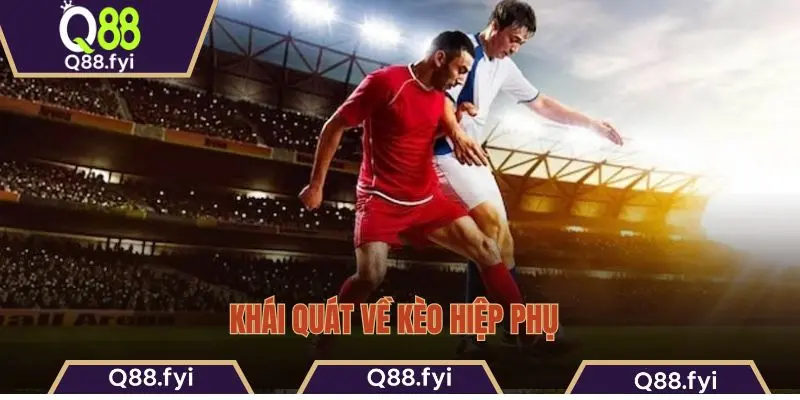 Khái quát về kèo hiệp phụ