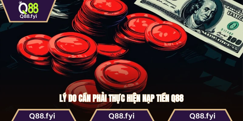 Lý do cần phải thực hiện nạp tiền Q88
