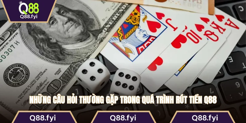 Những câu hỏi thường gặp trong quá trình rút tiền Q88