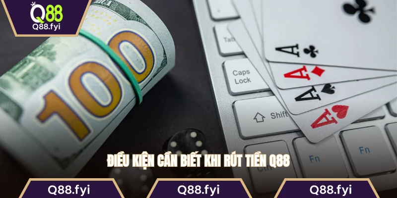 Điều kiện cần biết khi rút tiền Q88