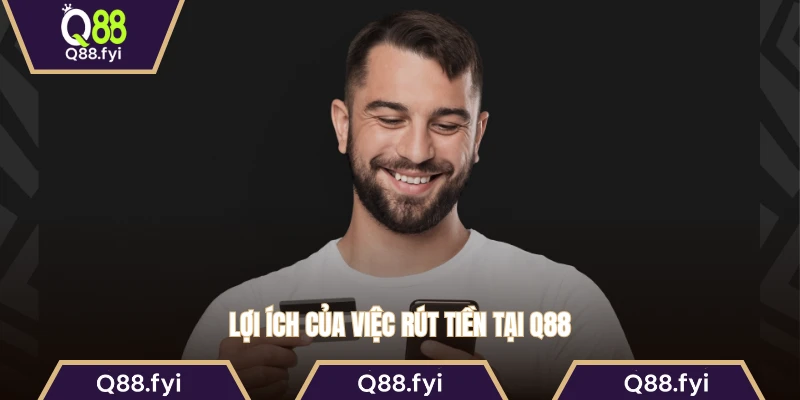 Lợi ích của việc rút tiền tại Q88